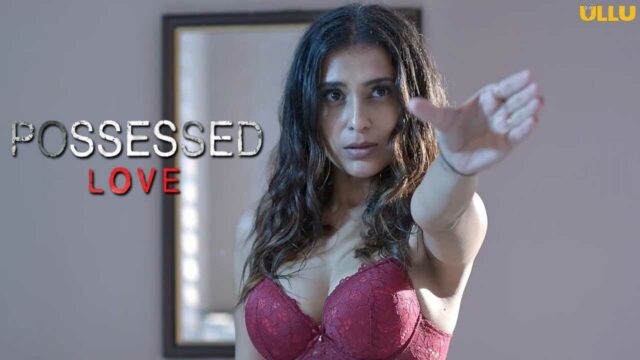 Possessed Love Ullu Hot Web Series 2021 Complete Episode