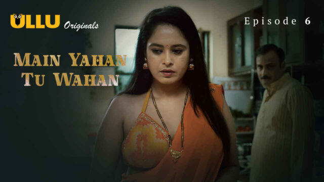 Main Yahan Tu Wahan 2024 Ullu Hindi Sex Web Series Ep 6